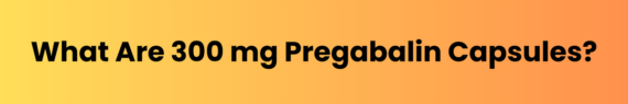 300 mg Pregabalin Capsules