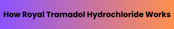 How-Royal-Tramadol-Hydrochloride-Works.